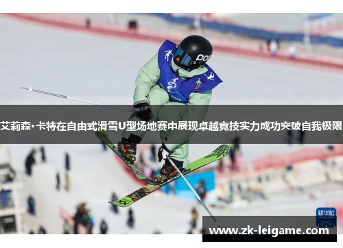 艾莉森·卡特在自由式滑雪U型场地赛中展现卓越竞技实力成功突破自我极限 艾莉森·卡特在自由式滑雪U型场地赛中展现卓越竞技实力成功突破自我极限