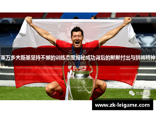 莱万多夫斯基坚持不懈的训练态度揭秘成功背后的默默付出与拼搏精神