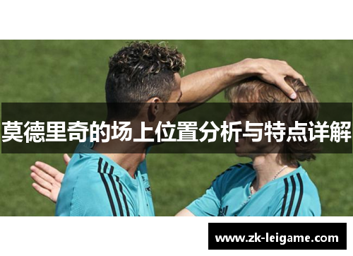 莫德里奇的场上位置分析与特点详解
