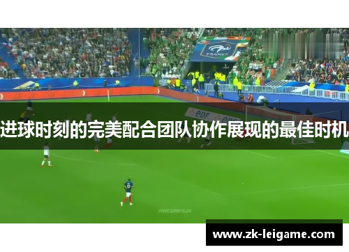 进球时刻的完美配合团队协作展现的最佳时机