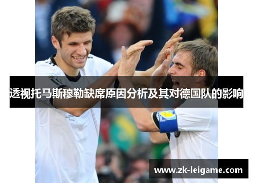 透视托马斯穆勒缺席原因分析及其对德国队的影响