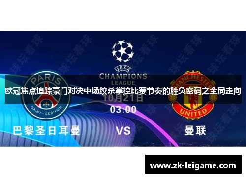 欧冠焦点追踪豪门对决中场绞杀掌控比赛节奏的胜负密码之全局走向