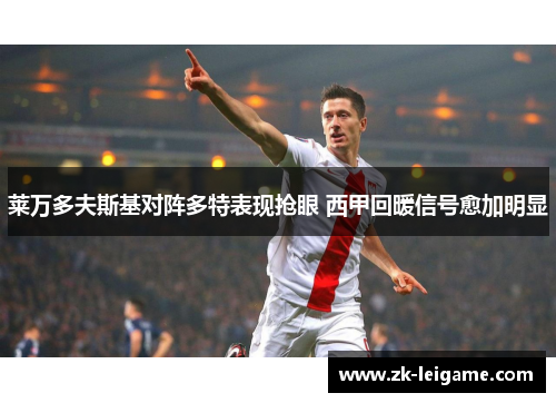 莱万多夫斯基对阵多特表现抢眼 西甲回暖信号愈加明显