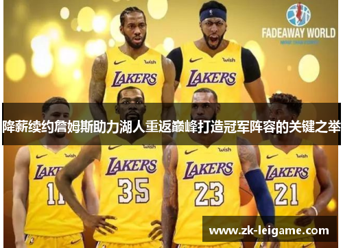 降薪续约詹姆斯助力湖人重返巅峰打造冠军阵容的关键之举 降薪续约詹姆斯助力湖人重返巅峰打造冠军阵容的关键之举