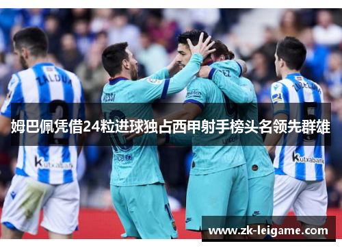 姆巴佩凭借24粒进球独占西甲射手榜头名领先群雄