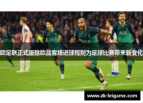 欧足联正式废除欧战客场进球规则为足球比赛带来新变化