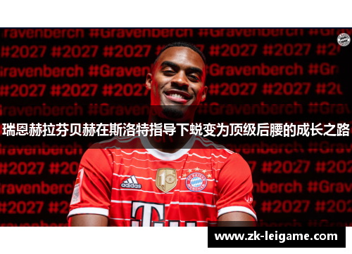 瑞恩赫拉芬贝赫在斯洛特指导下蜕变为顶级后腰的成长之路