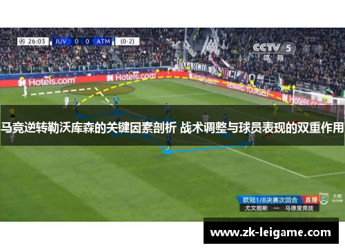 马竞逆转勒沃库森的关键因素剖析 战术调整与球员表现的双重作用
