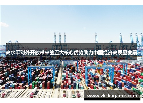 高水平对外开放带来的五大核心优势助力中国经济高质量发展