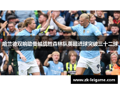 哈兰德双响助曼城战胜森林队英超进球突破三十二球