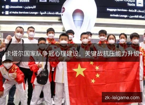 卡塔尔国家队争冠心理建设,关键战抗压能力升级 卡塔尔国家队争冠心理建设,关键战抗压能力升级