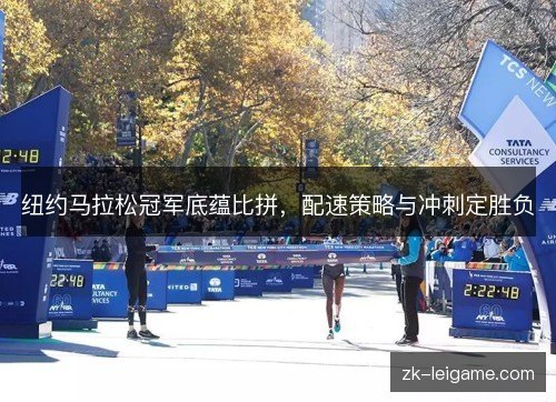 纽约马拉松冠军底蕴比拼,配速策略与冲刺定胜负 纽约马拉松冠军底蕴比拼,配速策略与冲刺定胜负